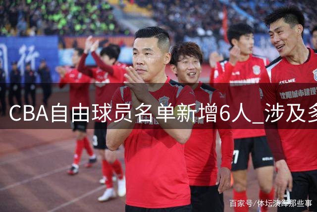 CBA自由球员名单新增6人 涉及多队转会动态